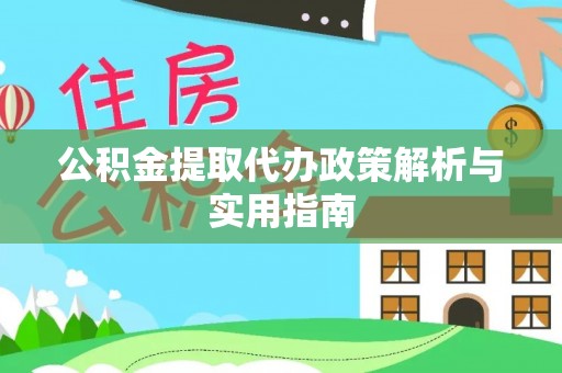 扎赉诺尔公积金提取代办政策解析与实用指南