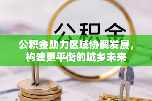 扎赉诺尔公积金助力区域协调发展，构建更平衡的城乡未来