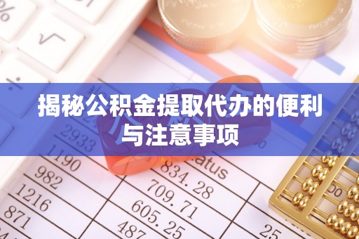 扎赉诺尔揭秘公积金提取代办的便利与注意事项
